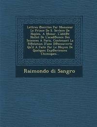 bokomslag Lettres Ecrites Par Monsieur Le Prince de S. Sevlere de Naples, a Monsr. L'Abb E Nollet de L'Acad Emie Des Sciences a Paris, Contenant La R Elation D'Une D Ecouverte Qu'il a Faite Par Le Moyen de