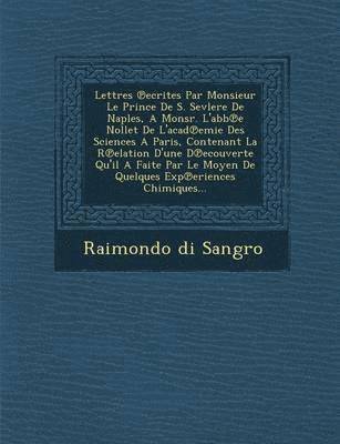 bokomslag Lettres Ecrites Par Monsieur Le Prince de S. Sevlere de Naples, a Monsr. L'Abb E Nollet de L'Acad Emie Des Sciences a Paris, Contenant La R Elation D'Une D Ecouverte Qu'il a Faite Par Le Moyen de