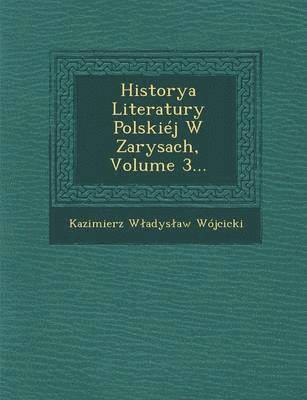 Historya Literatury Polskiéj W Zarysach, Volume 3...