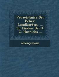 bokomslag Verzeichniss Der B Cher, Landkarten, ... Zu Finden Bei J. C. Hinrichs ...