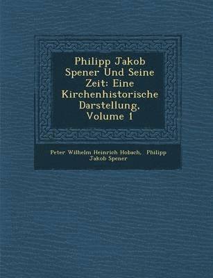 Philipp Jakob Spener Und Seine Zeit, Häftad