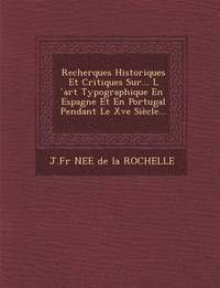 bokomslag Recherques Historiques Et Critiques Sur... L Art Typographique En Espagne Et En Portugal Pendant Le Xve Siecle...