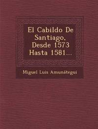 bokomslag El Cabildo De Santiago, Desde 1573 Hasta 1581...