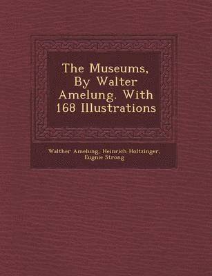 Walther Amelung, Heinrich Holtzinger, Eug Nie Strong - Museums, by Walter Amelung. with 168 Illustrations, Häftad