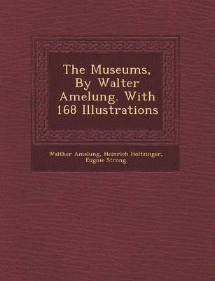 bokomslag The Museums, by Walter Amelung. with 168 Illustrations