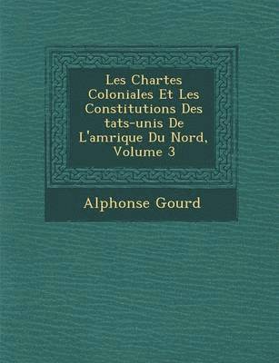 Les Chartes Coloniales Et Les Constitutions Des �tats-unis De L'am�rique Du Nord, Volume 3