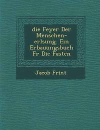 bokomslag Feyer Der Menschen-Erl Sung. Ein Erbauungsbuch Fur Die Fasten