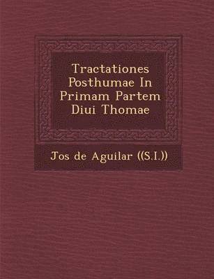 Tractationes Posthumae in Primam Partem Diui Thomae