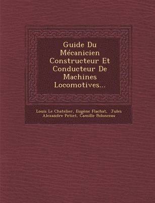 Guide Du Mécanicien Constructeur Et Conducteur De Machines Locomotives...
