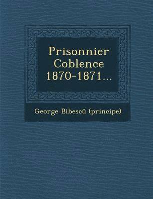 bokomslag Prisonnier Coblence 1870-1871...
