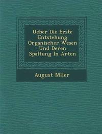 bokomslag Ueber Die Erste Entstehung Organischer Wesen Und Deren Spaltung in Arten