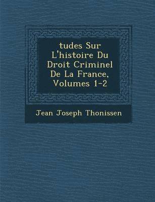 bokomslag Tudes Sur L'Histoire Du Droit Criminel de La France, Volumes 1-2
