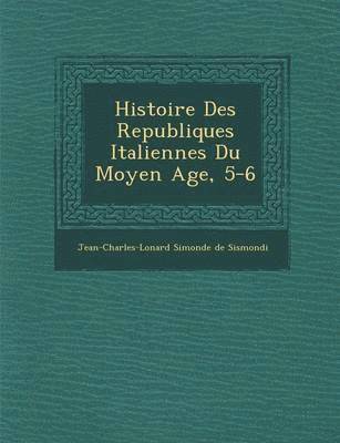 bokomslag Histoire Des Republiques Italiennes Du Moyen Age, 5-6