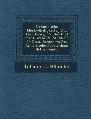 bokomslag Urkundliche Merkwurdigkeiten Aus Der Herzogl. Schlo- Und Stadtkirche Zu St. Maria in Dea U, Besonders Das Anhaltische Furstenhaus Betreffend...