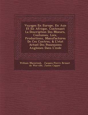 bokomslag Voyages En Europe, En Asie Et En Afrique, Contenant La Description Des Moeurs, Coutumes, Loix, Productions, Manufactures De Ces Contr&#65533;es, & L'etat Actuel Des Possessions Angloises Dans L'inde