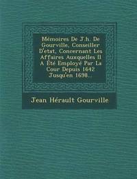 bokomslag Memoires de J.H. de Gourville, Conseiller D'Etat, Concernant Les Affaires Auxquelles Il a Ete Employe Par La Cour Depuis 1642 Jusqu'en 1698...