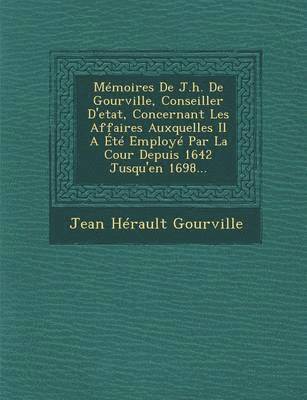 bokomslag Memoires de J.H. de Gourville, Conseiller D'Etat, Concernant Les Affaires Auxquelles Il a Ete Employe Par La Cour Depuis 1642 Jusqu'en 1698...
