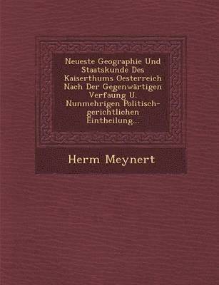 Neueste Geographie Und Staatskunde Des Kaiserthums Oesterreich Nach Der Gegenwrtigen Verfau&#65059;ng U. Nunmehrigen Politisch-gerichtlichen Eintheilung... 1