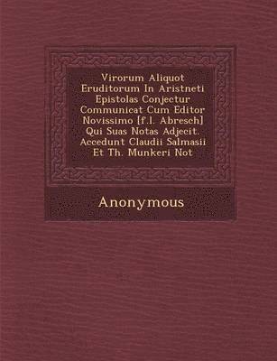 bokomslag Virorum Aliquot Eruditorum in Arist Neti Epistolas Conjectur Communicat Cum Editor Novissimo [F.L. Abresch] Qui Suas Notas Adjecit. Accedunt Claudii S