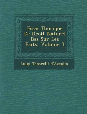 bokomslag Essai Th&#65533;orique De Droit Naturel Bas&#65533; Sur Les Faits, Volume 3