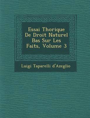 Luigi Taparelli D'Azeglio - Essai Th�orique De Droit Naturel Bas� Sur Les Faits, Volume 3, Häftad