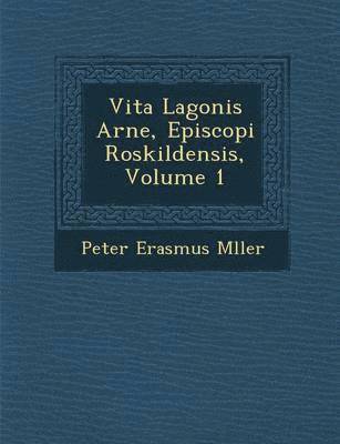 Peter Erasmus M&#65533;ller, M& - Vita Lagonis Arne, Episcopi Roskildensis, Volume 1, Häftad