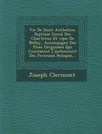 bokomslag Vie de Saint Anthelme, Septi Me G N Ral Des Chartreux Et V Que de Belley, Accompagn E Des Pi Ces Originales Qui Constatent L'Authenticit Des PR Cieuses Reliques...