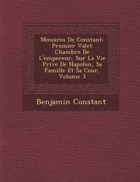 bokomslag M Moires de Constant: Premier Valet Chambre de L'Empereur, Sur La Vie Priv E de Napol On, Sa Famille Et Sa Cour, Volume 3