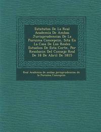 bokomslag Estatutos de La Real Academia de Ambas Jurisprudencias de La Pur Sima Concepci N, Sita En La Casa de Los Reales Estudios de Esta Corte, Por Resoluci N