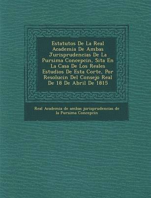 bokomslag Estatutos de La Real Academia de Ambas Jurisprudencias de La Pur Sima Concepci N, Sita En La Casa de Los Reales Estudios de Esta Corte, Por Resoluci N