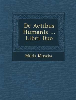 bokomslag De Actibus Humanis ... Libri Duo