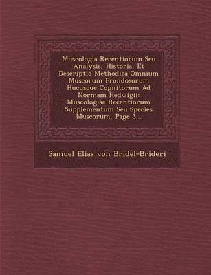 bokomslag Muscologia Recentiorum Seu Analysis, Historia, Et Descriptio Methodica Omnium Muscorum Frondosorum Hucusque Cognitorum Ad Normam Hedwigii