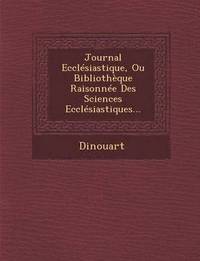 bokomslag Journal Ecclesiastique, Ou Bibliotheque Raisonnee Des Sciences Ecclesiastiques...