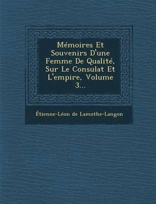 bokomslag Memoires Et Souvenirs D'Une Femme de Qualite, Sur Le Consulat Et L'Empire, Volume 3...