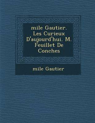 bokomslag &#65533;mile Gautier. Les Curieux D'aujourd'hui. M. Feuillet De Conches