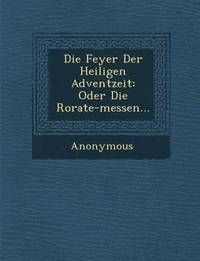 bokomslag Die Feyer Der Heiligen Adventzeit