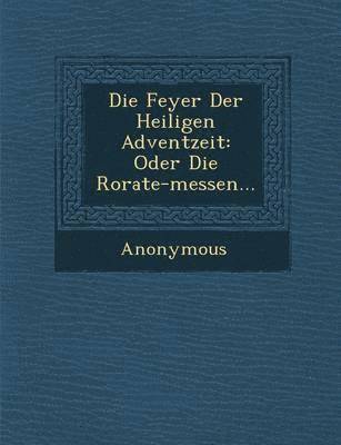 bokomslag Die Feyer Der Heiligen Adventzeit