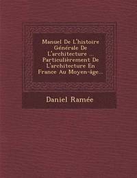 bokomslag Manuel De L'histoire Gnrale De L'architecture ... Particulirement De L'architecture En France Au Moyen-ge...