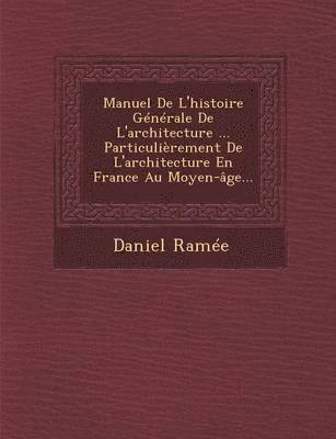 Manuel De L'histoire Gnrale De L'architecture ... Particulirement De L'architecture En France Au Moyen-ge... 1