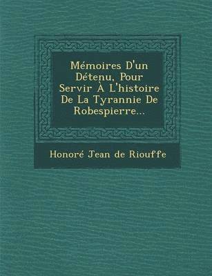 Memoires D'Un Detenu, Pour Servir A L'Histoire de La Tyrannie de Robespierre... 1