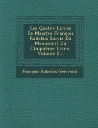 bokomslag Les Quatre Livres de Maistre Francois Rabelais Suivis Du Manuscrit Du Cinquieme Livre, Volume 2...