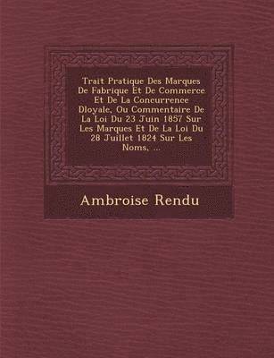 bokomslag Trait Pratique Des Marques de Fabrique Et de Commerce Et de La Concurrence D Loyale, Ou Commentaire de La Loi Du 23 Juin 1857 Sur Les Marques Et de La Loi Du 28 Juillet 1824 Sur Les Noms, ...