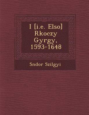 I [I.E. Elso] R Koczy Gy Rgy, 1593-1648 1