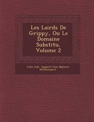 John Galt, Auguste Jean Baptiste Defauconpret - Les Lairds de Grippy, Ou Le Domaine Substitu, Volume 2, Häftad