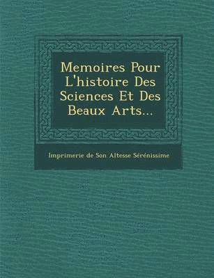 Imprimerie De Son Altesse Serenissime - Memoires Pour L'Histoire Des Sciences Et Des Beaux Arts..., Häftad