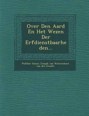 Over Den Aard En Het Wezen Der Erfdienstbaarheden... 1