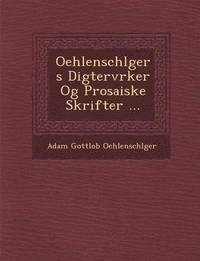 bokomslag Oehlenschl Gers Digterv Rker Og Prosaiske Skrifter ...