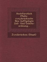 bokomslag Hochfurstlich Pfaltz-Zweybruckische Neu Auffgelegte Zoll- Und Geleits-Ordnung...