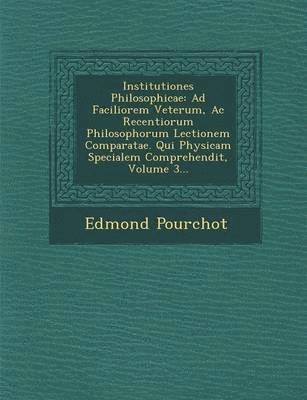 bokomslag Institutiones Philosophicae: Ad Faciliorem Veterum, AC Recentiorum Philosophorum Lectionem Comparatae. Qui Physicam Specialem Comprehendit, Volume 3..