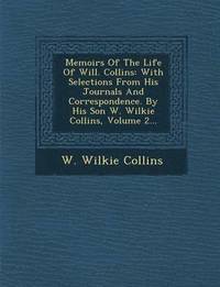 bokomslag Memoirs of the Life of Will. Collins: With Selections from His Journals and Correspondence. by His Son W. Wilkie Collins, Volume 2...